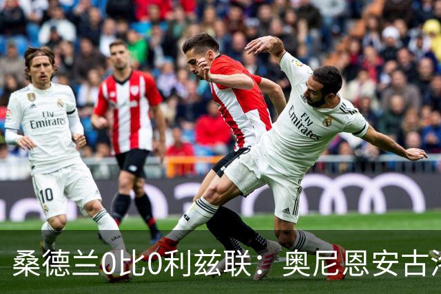 桑德兰0比0利兹联:奥尼恩安古洛同获8分